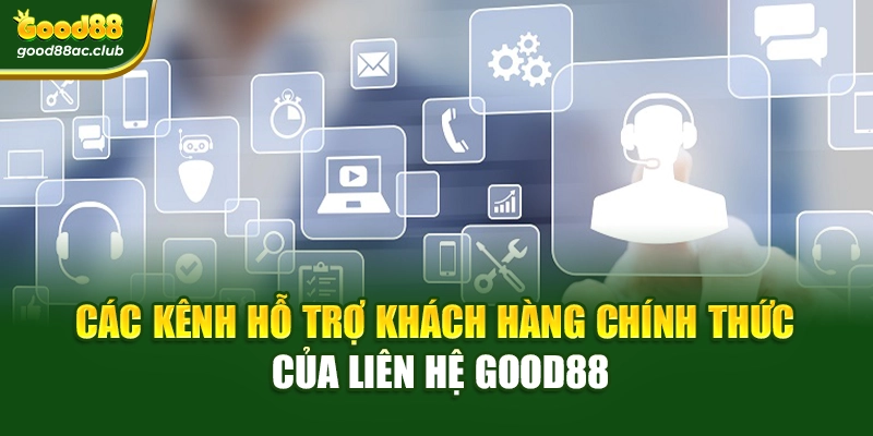 Các kênh hỗ trợ khách hàng chính thức của liên hệ Good88