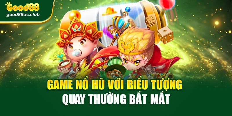 Game nổ hũ với biểu tượng quay thưởng bắt mắt