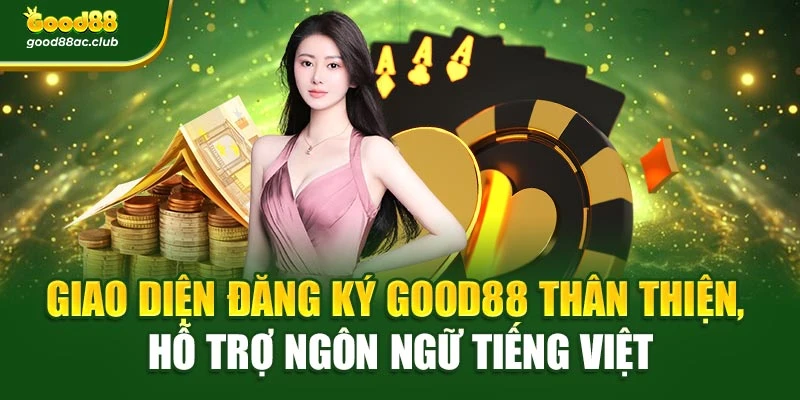 Giao diện đăng ký Good88 thân thiện, hỗ trợ ngôn ngữ tiếng Việt