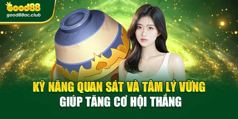Kỹ năng quan sát và tâm lý vững giúp tăng cơ hội thắng