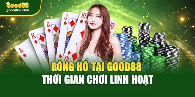 Rồng Hổ tại Good88 thời gian chơi linh hoạt