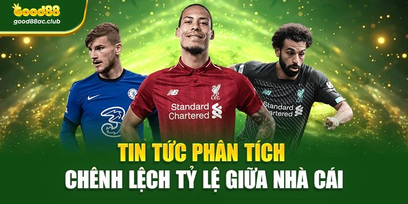 Tin tức phân tích chênh lệch tỷ lệ giữa nhà cái