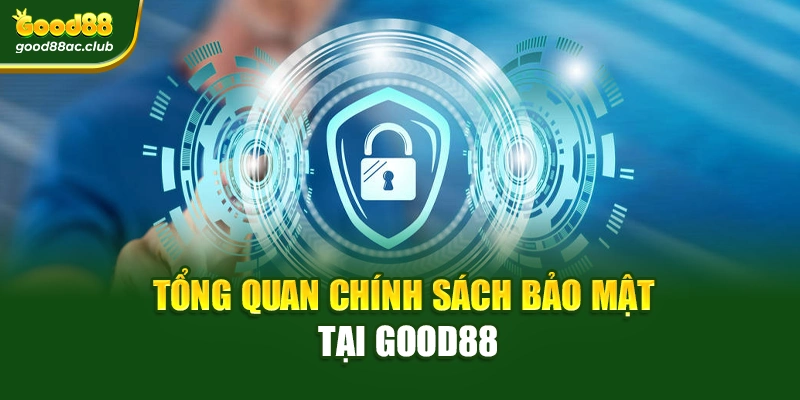 Tổng quan chính sách bảo mật tại Good88