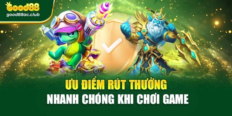 Ưu điểm rút thưởng nhanh chóng khi chơi game