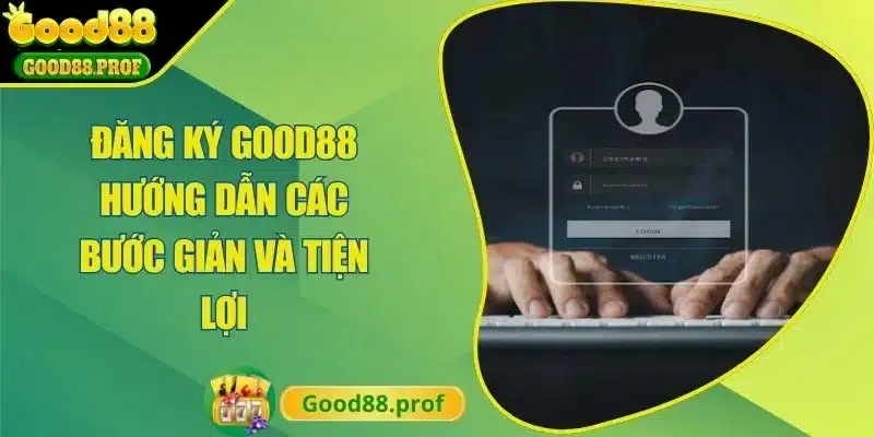 Đăng Ký Good88 Hướng Dẫn Các Bước Giản Và Tiện Lợi