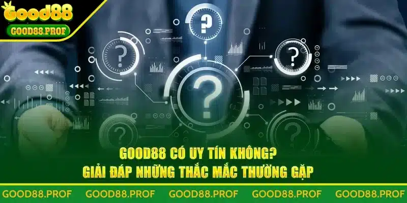Giải đáp thắc mắc Good88 có uy tín không?