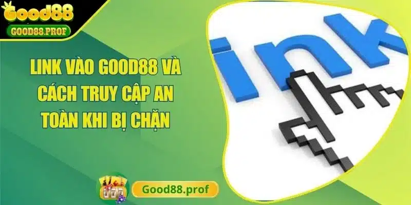 Link Vào Good88 Và Cách Truy Cập An Toàn Khi Bị Chặn