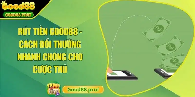 Rút Tiền Good88 - Cách Đổi Thưởng Nhanh Chóng Cho Cược Thủ